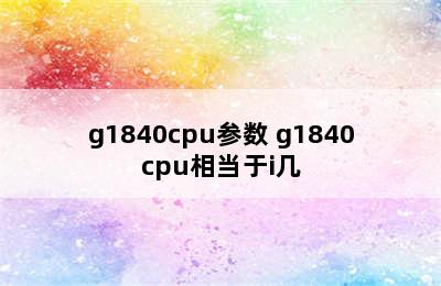 g1840cpu参数 g1840cpu相当于i几